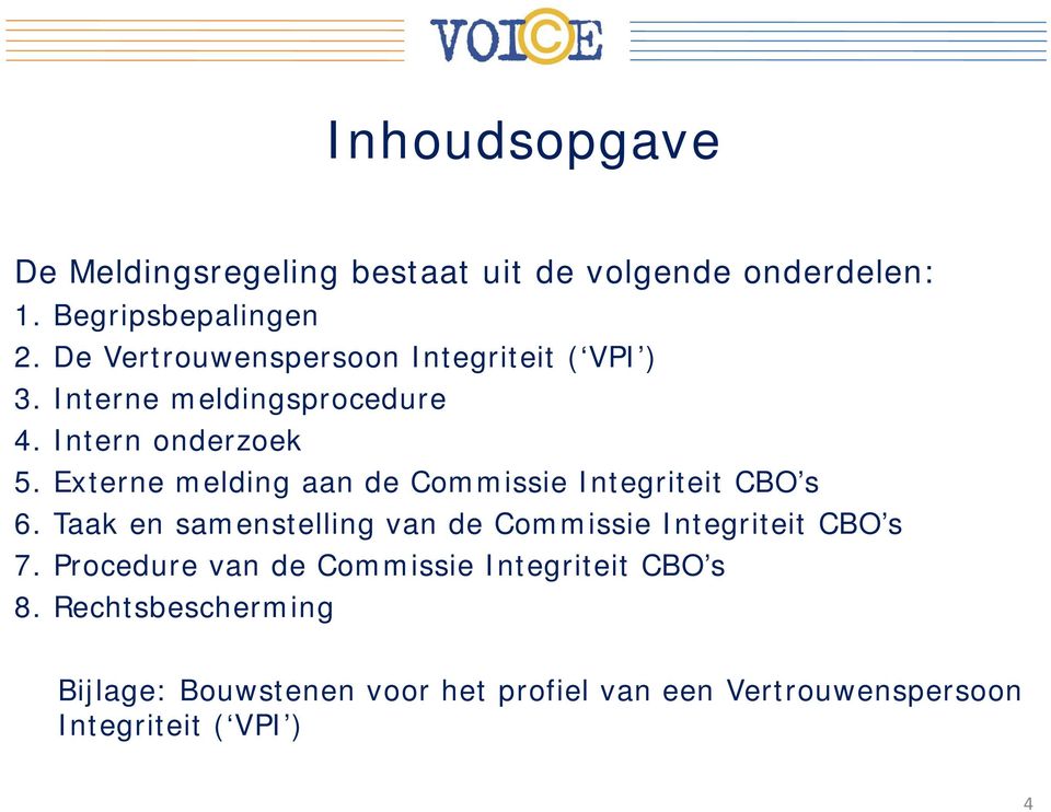 Externe melding aan de Commissie Integriteit CBO s 6. Taak en samenstelling van de Commissie Integriteit CBO s 7.