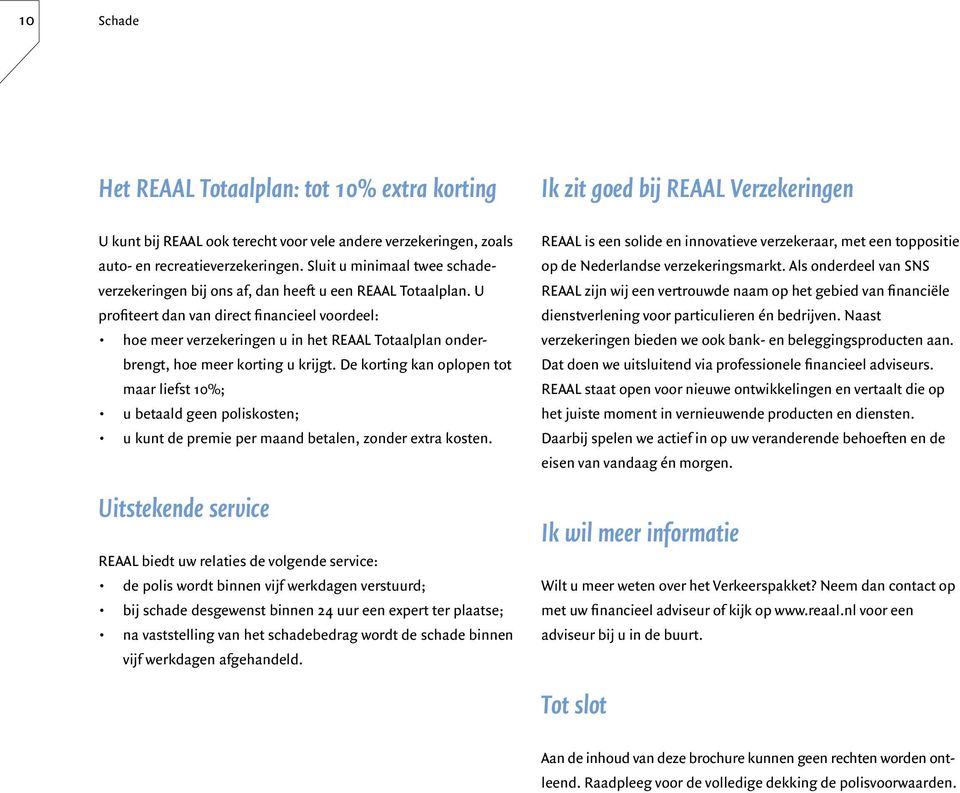 U profiteert dan van direct financieel voordeel: hoe meer verzekeringen u in het REAAL Totaalplan onderbrengt, hoe meer korting u krijgt.