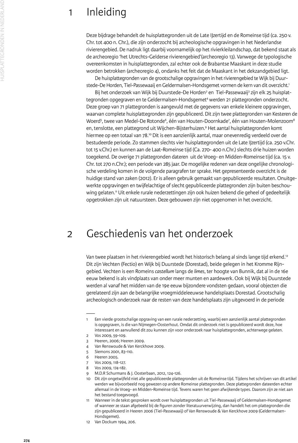 De nadruk ligt daarbij voornamelijk op het rivierkleilandschap, dat bekend staat als de archeoregio het Utrechts-Gelderse rivierengebied (archeoregio 13).