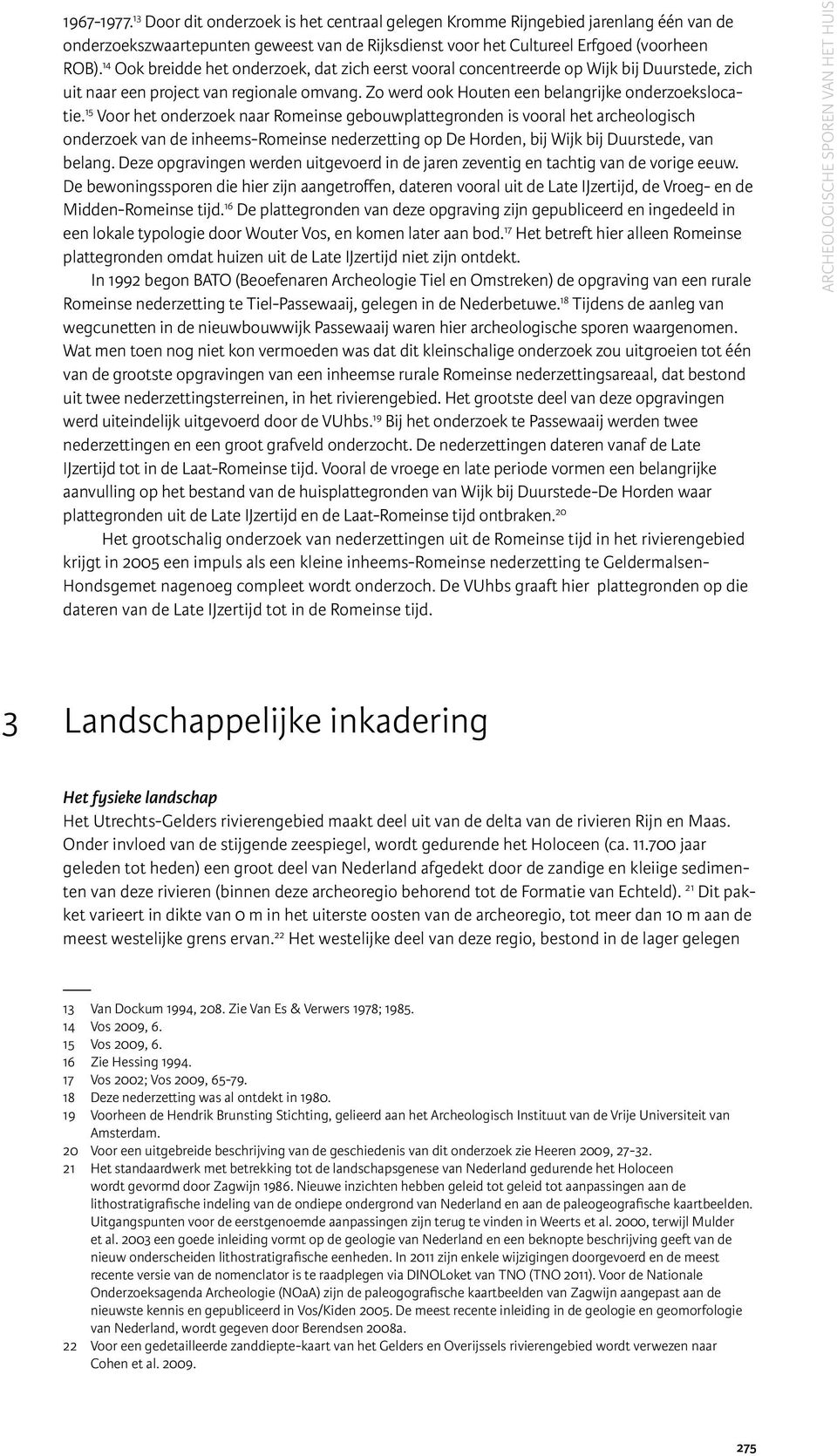 15 Voor het onderzoek naar Romeinse gebouwplattegronden is vooral het archeologisch onderzoek van de inheems-romeinse nederzetting op De Horden, bij Wijk bij Duurstede, van belang.