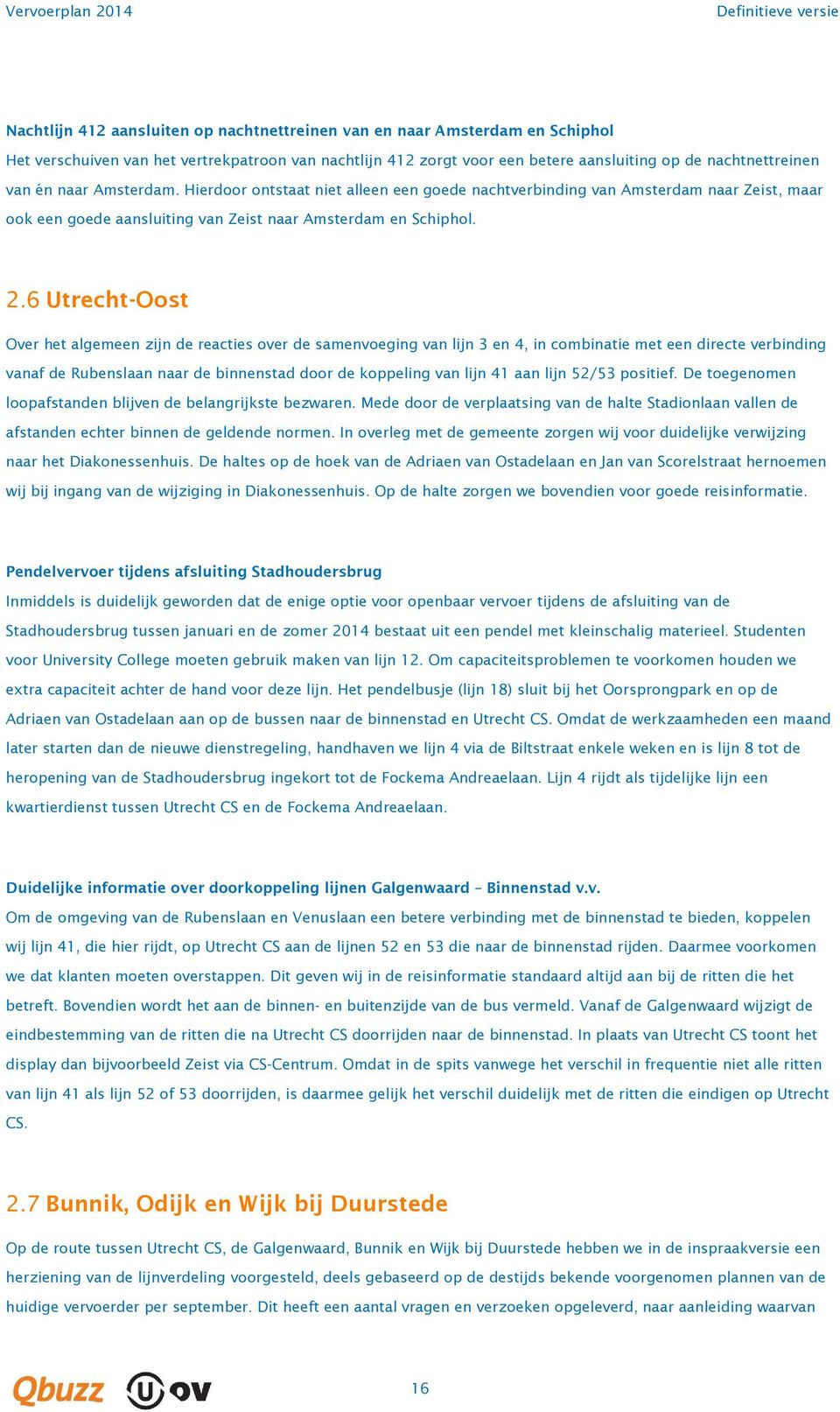 .6 UtrechtOost Over het algemeen zijn de reacties over de samenvoeging van lijn 3 en, in combinatie met een directe verbinding vanaf de Rubenslaan naar de binnenstad door de koppeling van lijn 1 aan