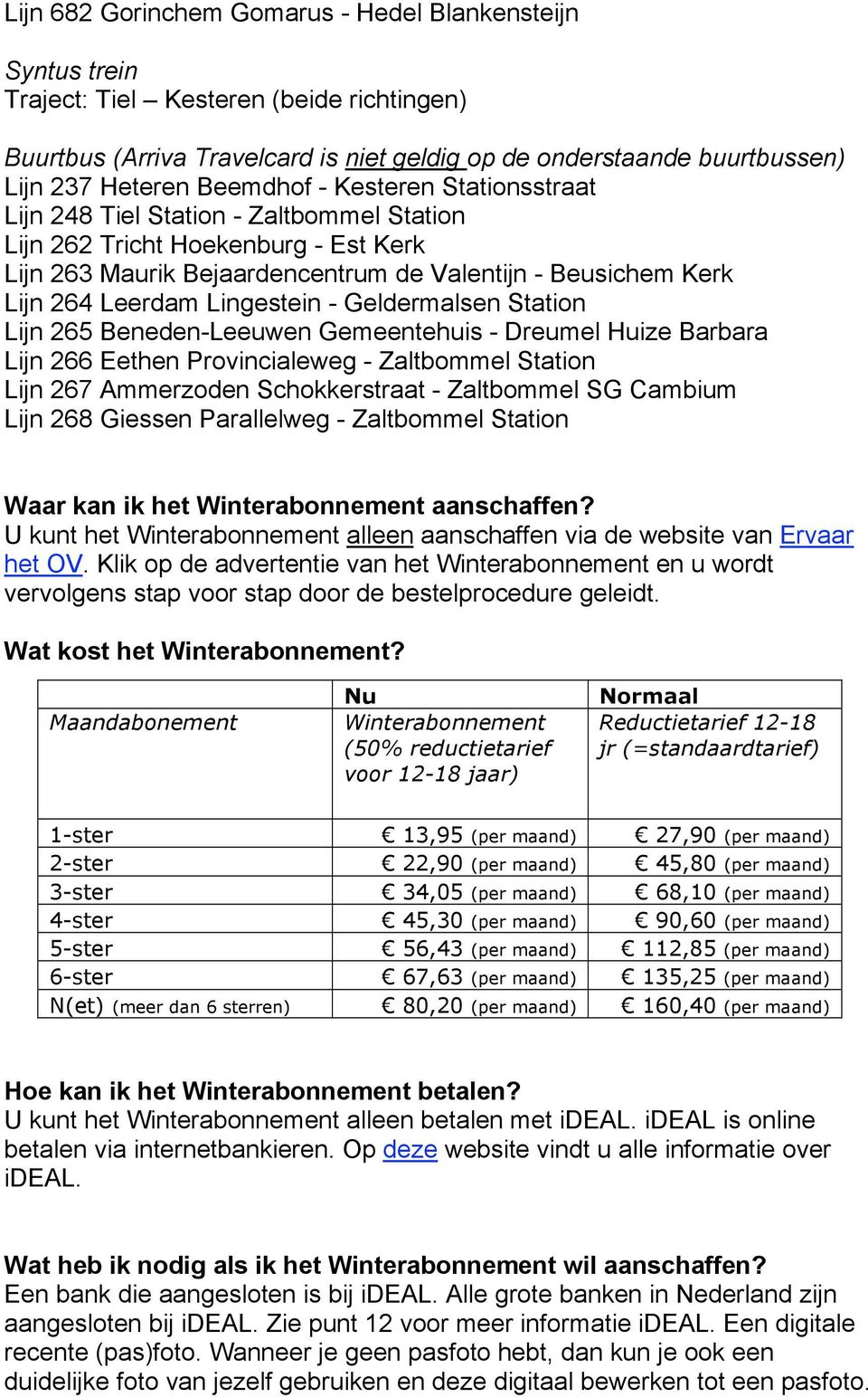 Lingestein - Geldermalsen Station Lijn 265 Beneden-Leeuwen Gemeentehuis - Dreumel Huize Barbara Lijn 266 Eethen Provincialeweg - Zaltbommel Station Lijn 267 Ammerzoden Schokkerstraat - Zaltbommel SG