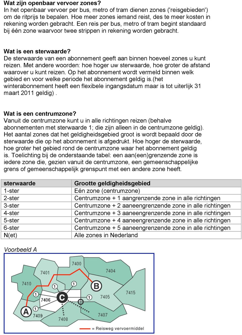 Wat is een sterwaarde? De sterwaarde van een abonnement geeft aan binnen hoeveel zones u kunt reizen. Met andere woorden: hoe hoger uw sterwaarde, hoe groter de afstand waarover u kunt reizen.