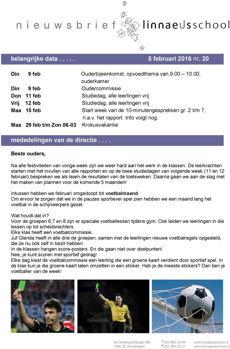 Info volgt nog. Maa 29 feb t/m Zon 06-03 Krokusvakantie mededelingen van de directie.... Beste ouders, Na alle festiviteiten van vorige week zijn we weer hard aan het werk in de klassen.