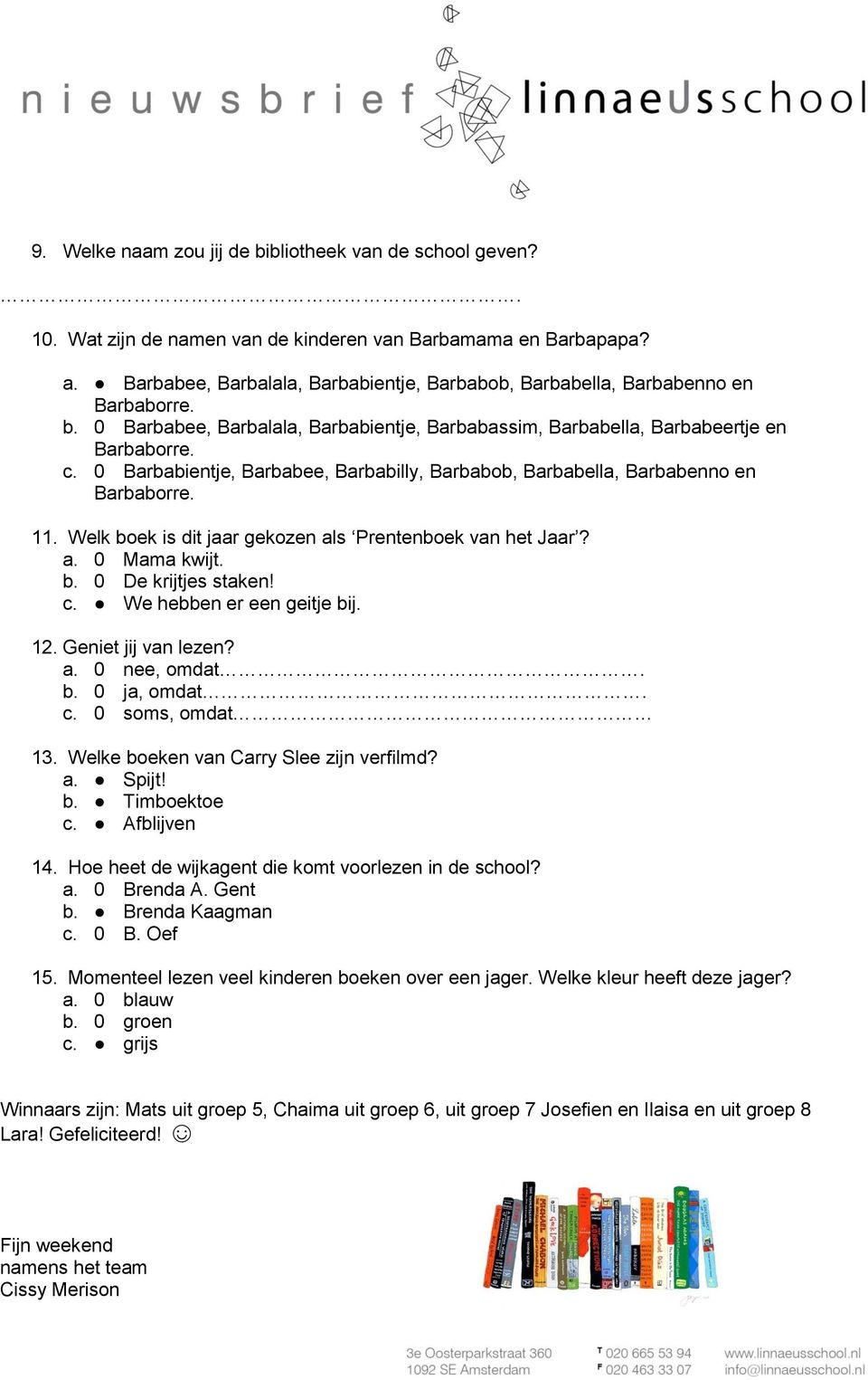 0 Barbabientje, Barbabee, Barbabilly, Barbabob, Barbabella, Barbabenno en Barbaborre. 11. Welk boek is dit jaar gekozen als Prentenboek van het Jaar? a. 0 Mama kwijt. b. 0 De krijtjes staken! c.