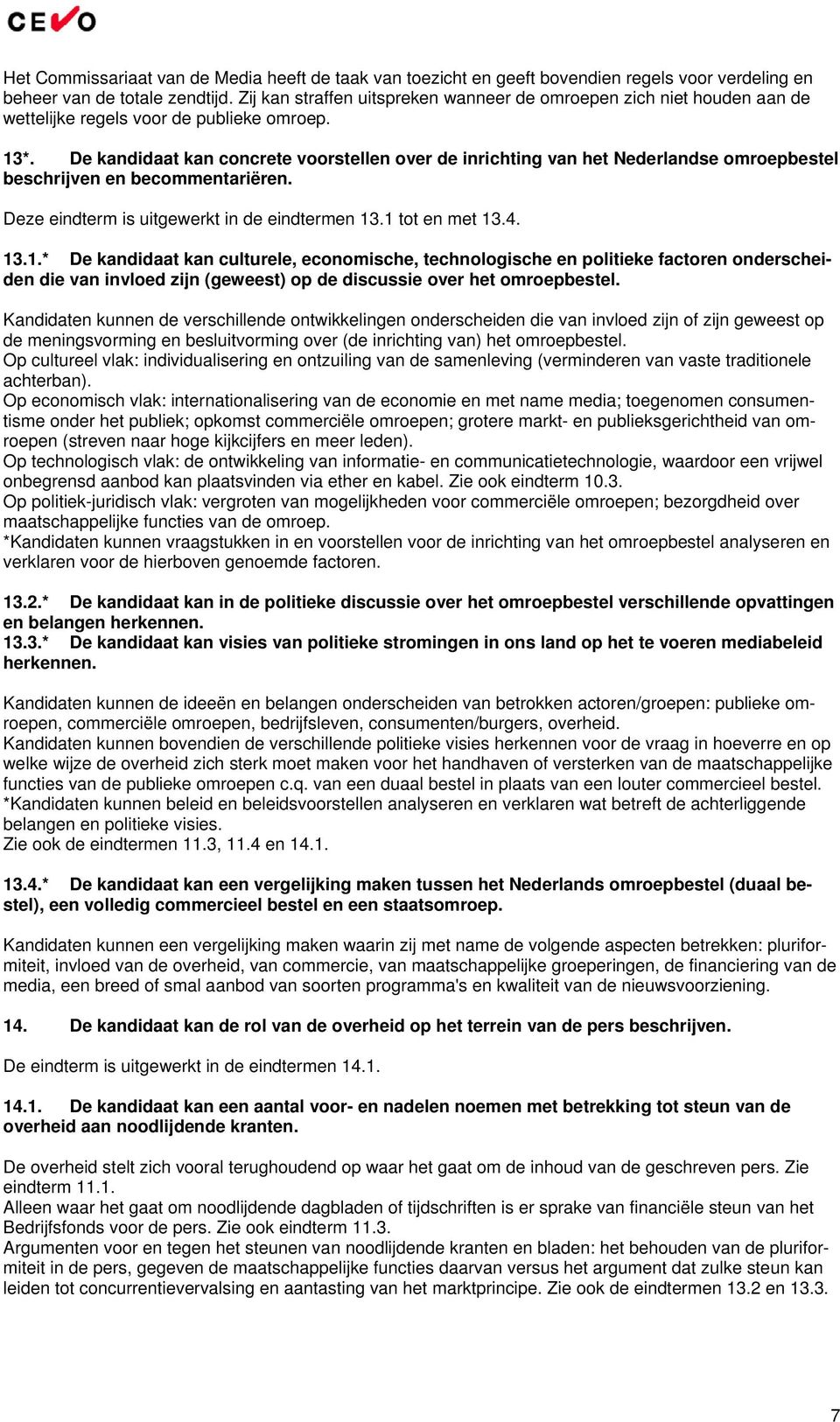 De kandidaat kan concrete voorstellen over de inrichting van het Nederlandse omroepbestel beschrijven en becommentariëren. Deze eindterm is uitgewerkt in de eindtermen 13
