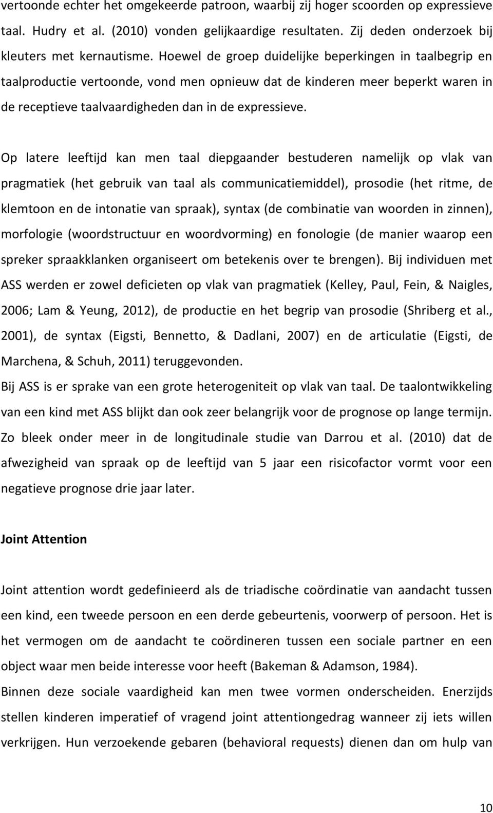 Op latere leeftijd kan men taal diepgaander bestuderen namelijk op vlak van pragmatiek (het gebruik van taal als communicatiemiddel), prosodie (het ritme, de klemtoon en de intonatie van spraak),