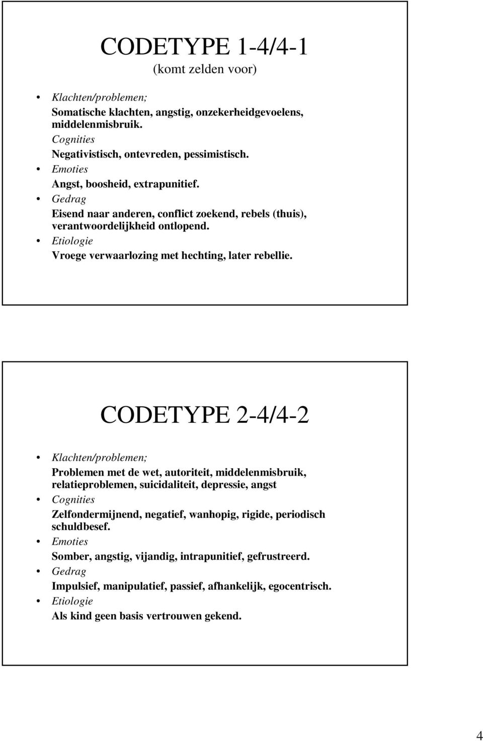 CODETYPE 2-4/4-2 Problemen met de wet, autoriteit, middelenmisbruik, relatieproblemen, suicidaliteit, depressie, angst Zelfondermijnend, negatief, wanhopig, rigide,