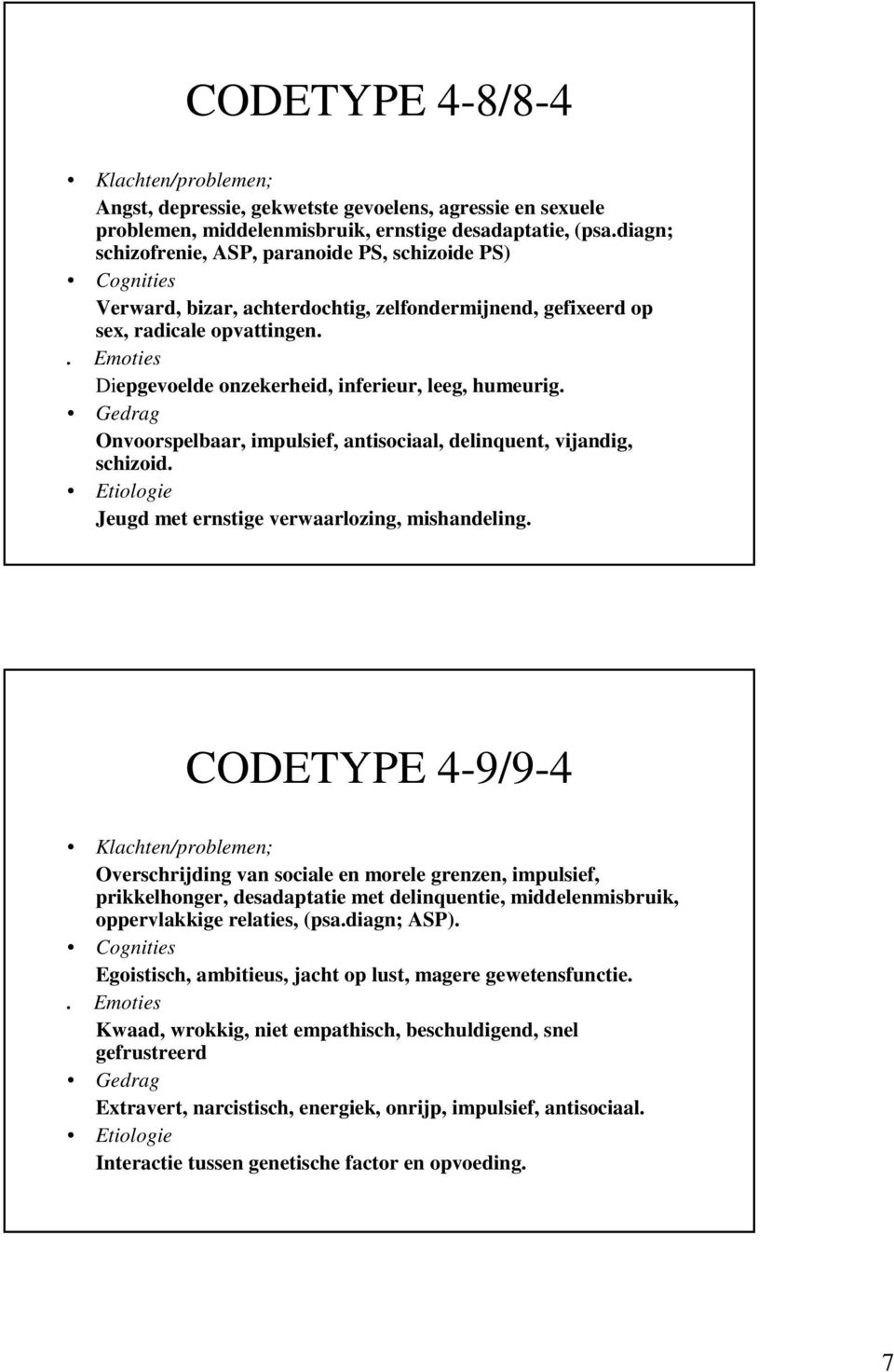 . Emoties Diepgevoelde onzekerheid, inferieur, leeg, humeurig. Onvoorspelbaar, impulsief, antisociaal, delinquent, vijandig, schizoid. Jeugd met ernstige verwaarlozing, mishandeling.