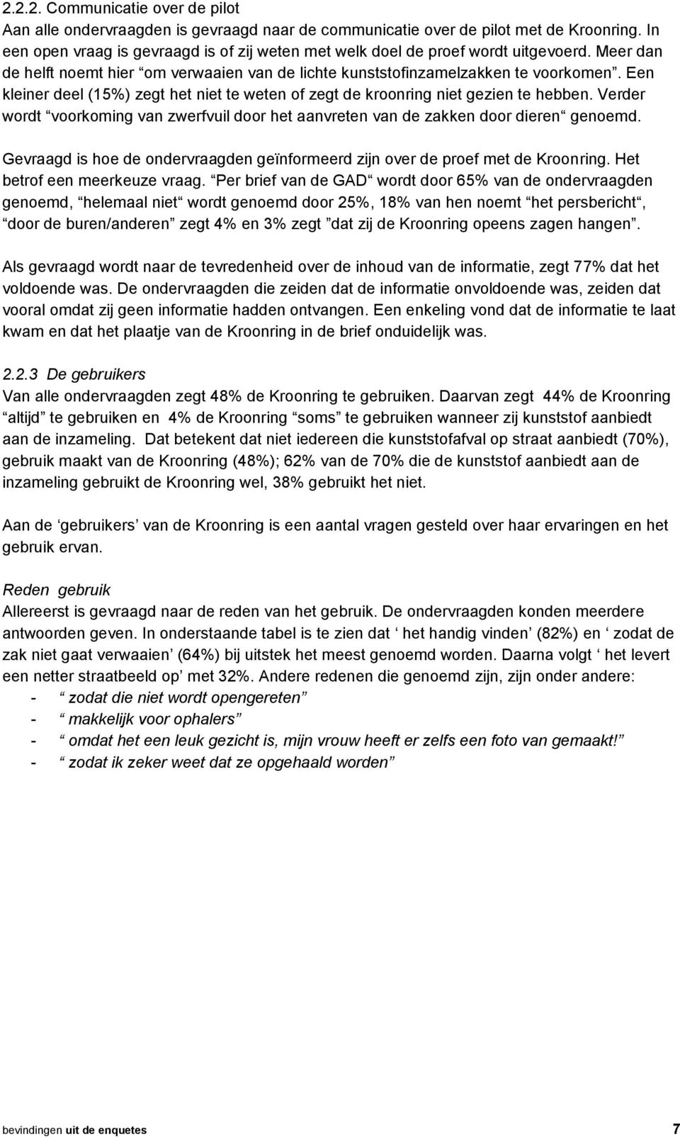 Een kleiner deel (15%) zegt het niet te weten of zegt de kroonring niet gezien te hebben. Verder wordt voorkoming van zwerfvuil door het aanvreten van de zakken door dieren genoemd.