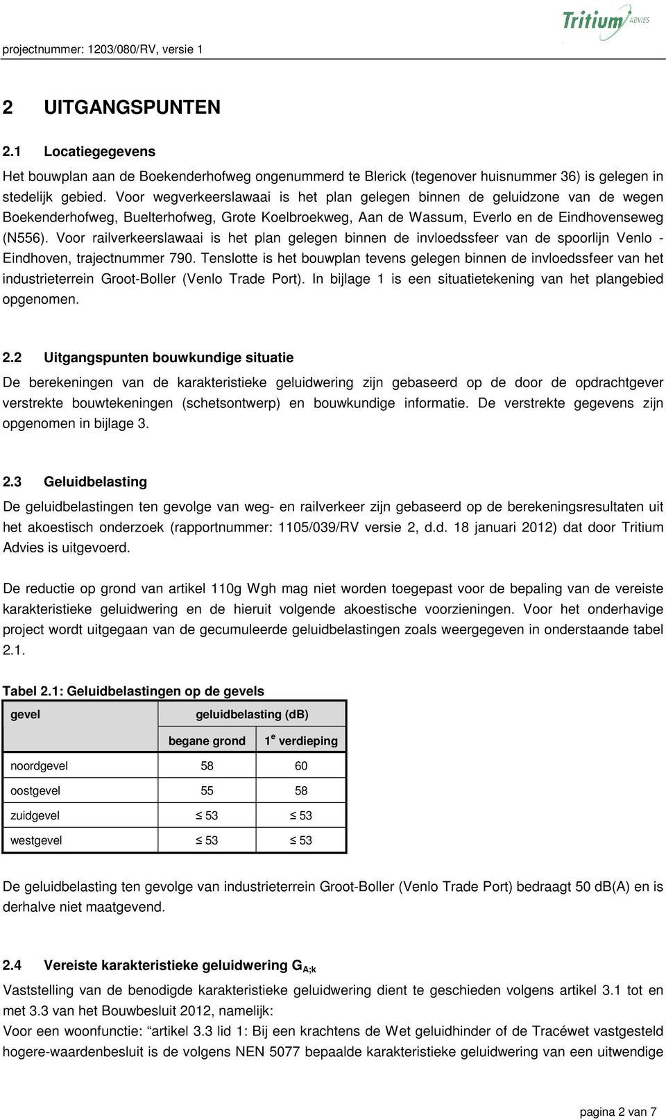 Voor railverkeerslawaai is het plan gelegen binnen de invloedssfeer van de spoorlijn Venlo - Eindhoven, trajectnummer 790.