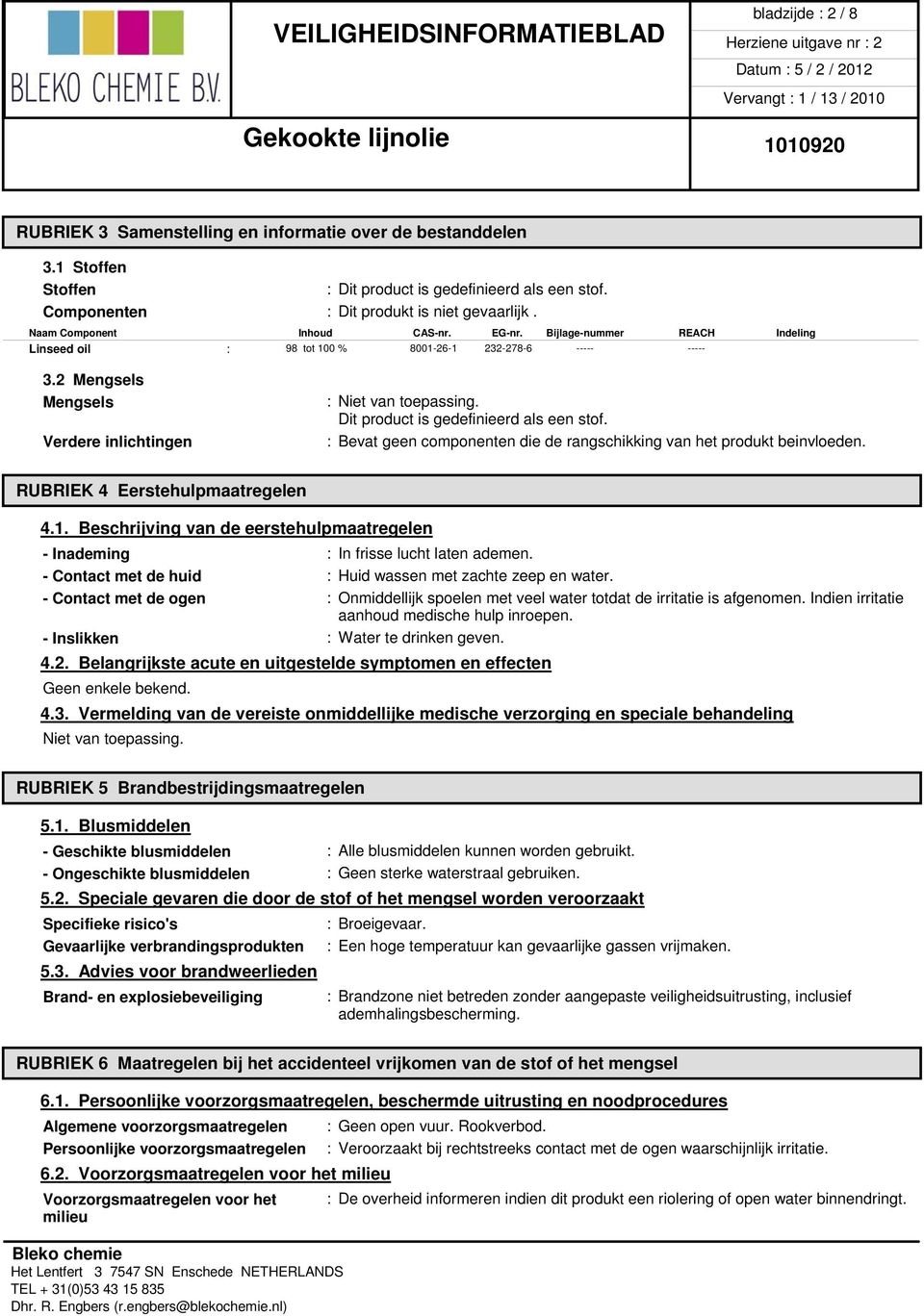 2 Mengsels Mengsels Verdere inlichtingen : Dit product is gedefinieerd als een stof. : Bevat geen componenten die de rangschikking van het produkt beinvloeden. RUBRIEK 4 Eerstehulpmaatregelen 4.1.