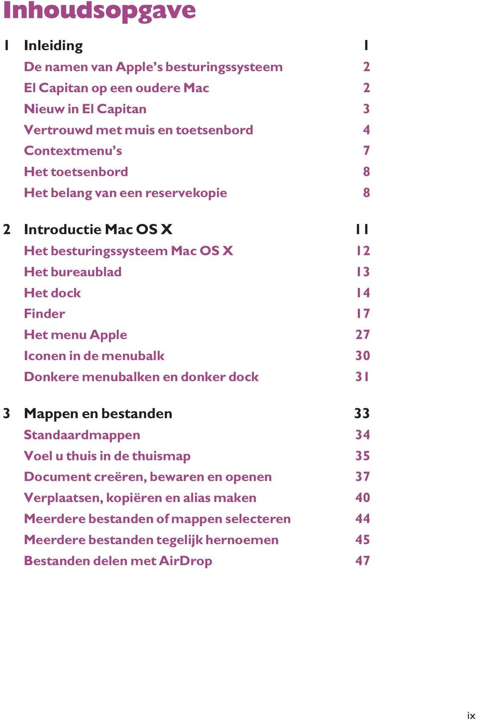 Apple 27 Iconen in de menubalk 30 Donkere menubalken en donker dock 31 3 Mappen en bestanden 33 Standaardmappen 34 Voel u thuis in de thuismap 35 Document creëren,