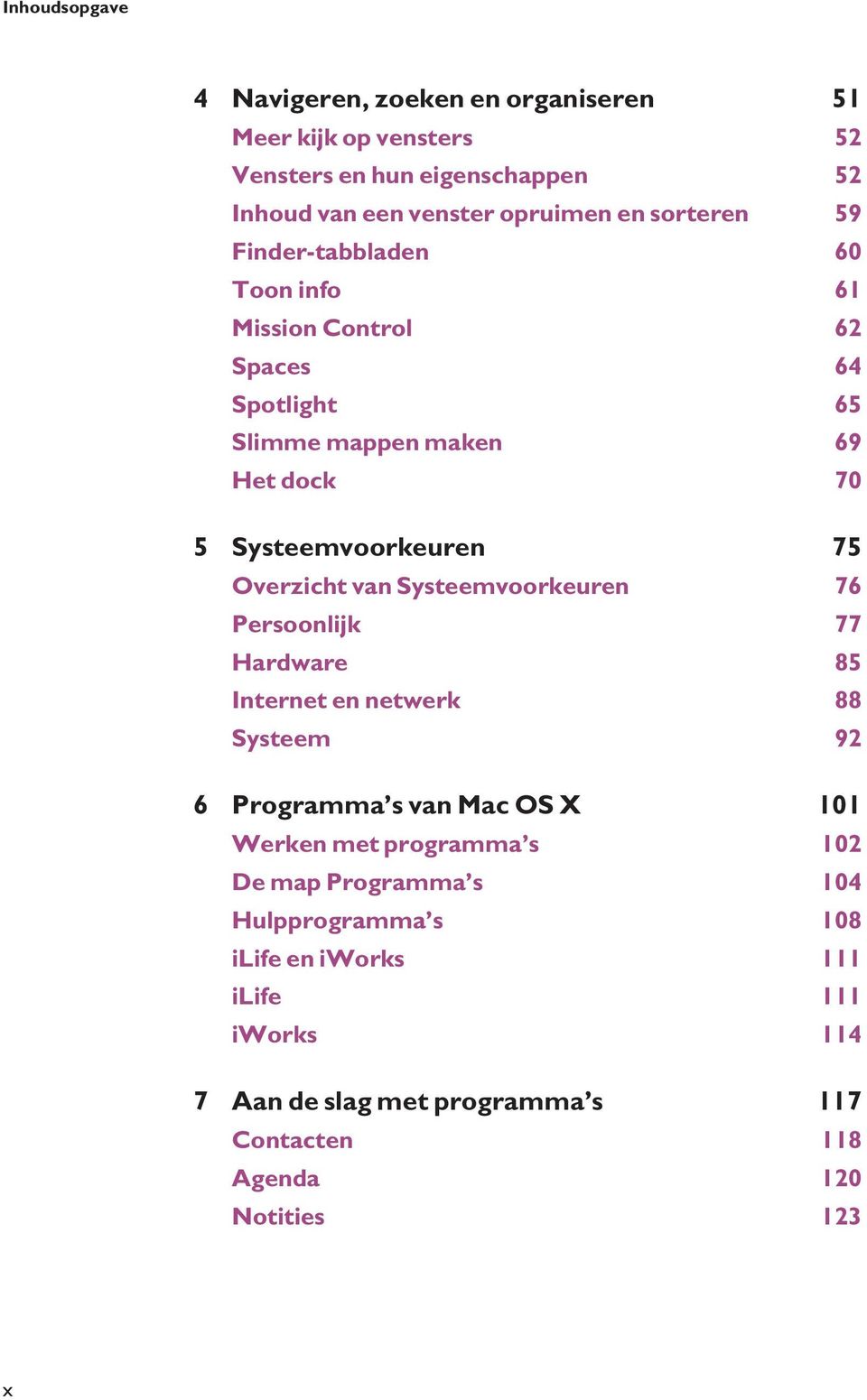 Overzicht van Systeemvoorkeuren 76 Persoonlijk 77 Hardware 85 Internet en netwerk 88 Systeem 92 6 Programma s van Mac OS X 101 Werken met programma s