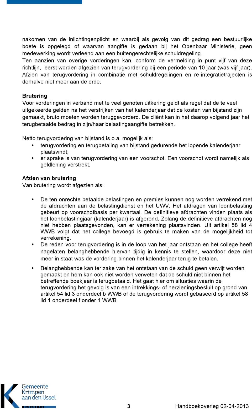 Ten aanzien van overige vorderingen kan, conform de vermelding in punt vijf van deze richtlijn, eerst worden afgezien van terugvordering bij een periode van 10 jaar (was vijf jaar).