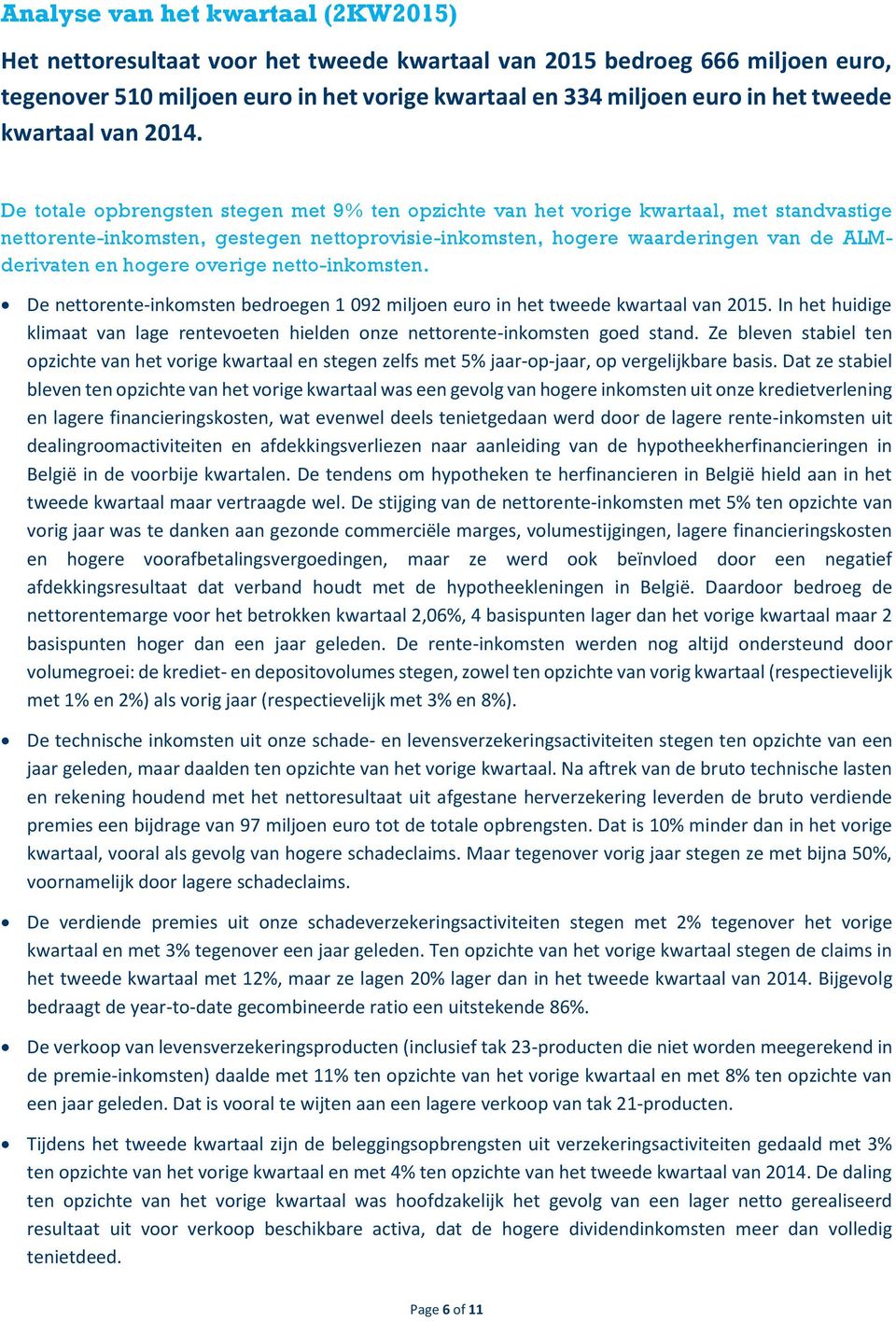 De totale opbrengsten stegen met 9% ten opzichte van het vorige kwartaal, met standvastige nettorente-inkomsten, gestegen nettoprovisie-inkomsten, hogere waarderingen van de ALMderivaten en hogere