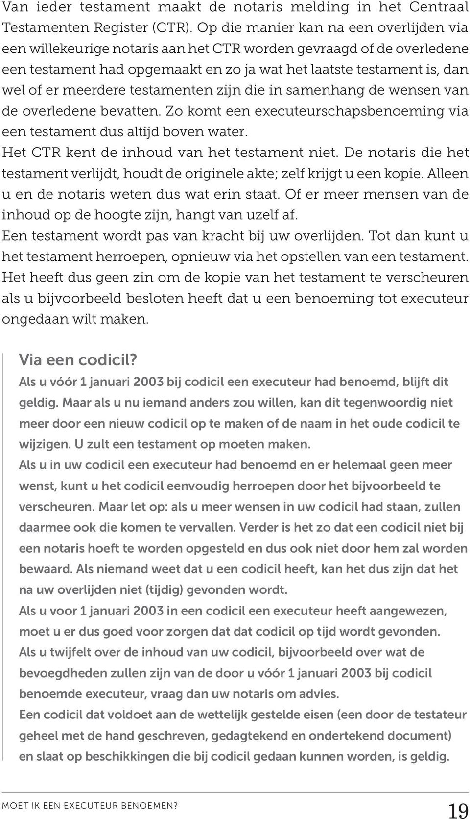 testamenten zijn die in samenhang de wensen van de overledene bevatten. Zo komt een executeurschapsbenoeming via een testament dus altijd boven water. Het CTR kent de inhoud van het testament niet.