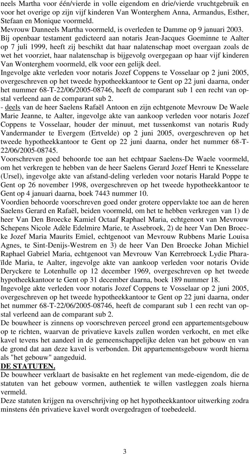 Bij openbaar testament gedicteerd aan notaris Jean-Jacques Goeminne te Aalter op 7 juli 1999, heeft zij beschikt dat haar nalatenschap moet overgaan zoals de wet het voorziet, haar nalatenschap is