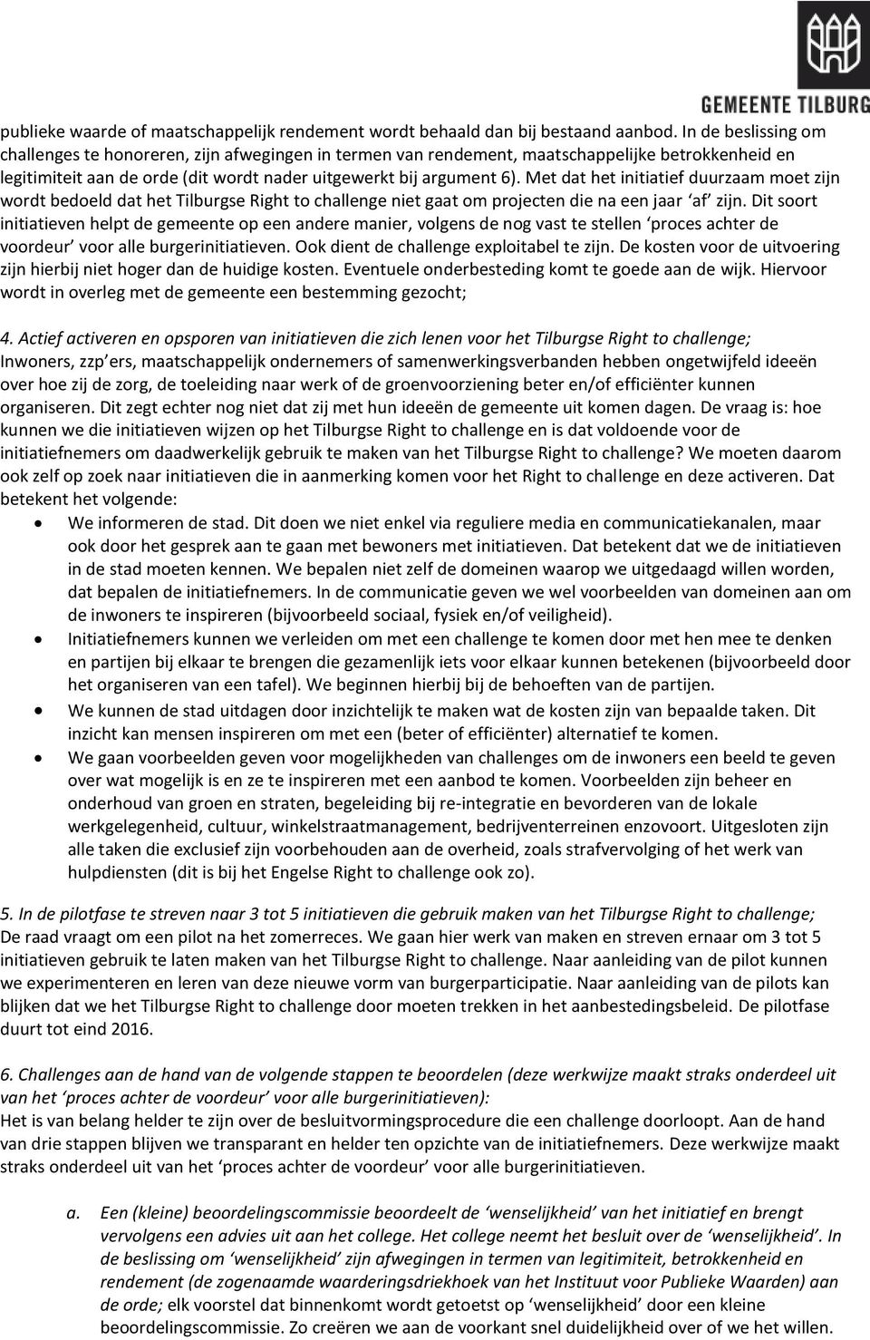 Met dat het initiatief duurzaam moet zijn wordt bedoeld dat het Tilburgse Right to challenge niet gaat om projecten die na een jaar af zijn.