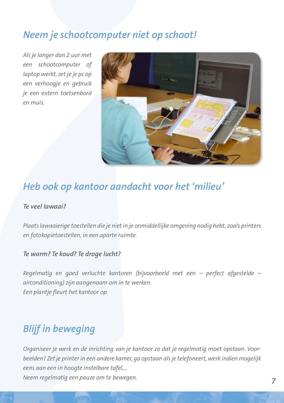 Plaats lawaaierige toestellen die je niet in je onmiddellijke omgeving nodig hebt, zoals printers en fotokopietoestellen, in een aparte ruimte. Te warm? Te koud? Te droge lucht?