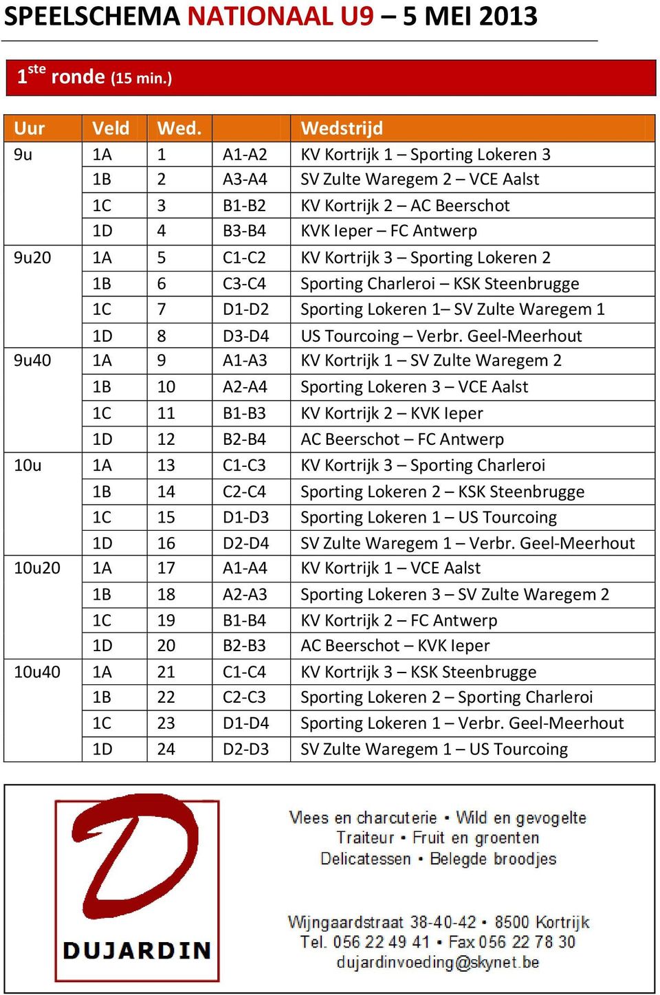 Sporting Lokeren 2 1B 6 C3-C4 Sporting Charleroi KSK Steenbrugge 1C 7 D1-D2 Sporting Lokeren 1 SV Zulte Waregem 1 1D 8 D3-D4 US Tourcoing Verbr.
