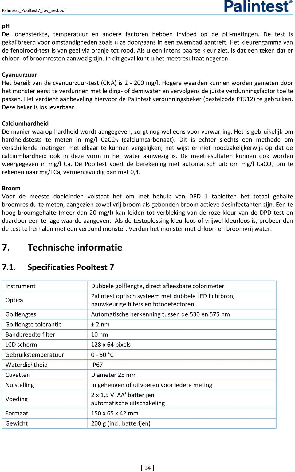 In dit geval kunt u het meetresultaat negeren. Cyanuurzuur Het bereik van de cyanuurzuur-test (CNA) is 2-200 mg/l.