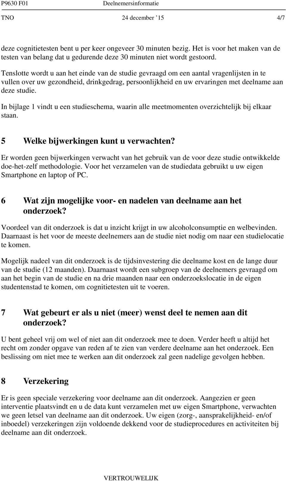 In bijlage 1 vindt u een studieschema, waarin alle meetmomenten overzichtelijk bij elkaar staan. 5 Welke bijwerkingen kunt u verwachten?