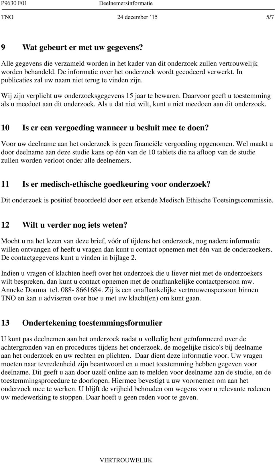 Daarvoor geeft u toestemming als u meedoet aan dit onderzoek. Als u dat niet wilt, kunt u niet meedoen aan dit onderzoek. 10 Is er een vergoeding wanneer u besluit mee te doen?