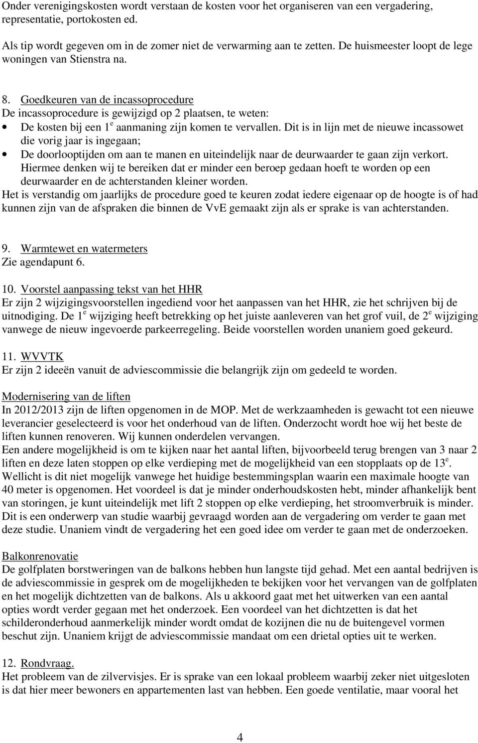 Goedkeuren van de incassoprocedure De incassoprocedure is gewijzigd op 2 plaatsen, te weten: De kosten bij een 1 e aanmaning zijn komen te vervallen.