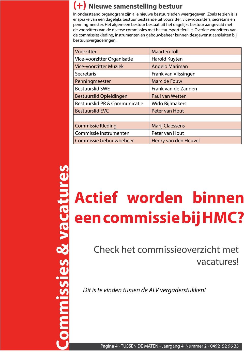 Het algemeen bestuur bestaat uit het dagelijks bestuur aangevuld met de voorzitters van de diverse commissies met bestuursportefeuille.