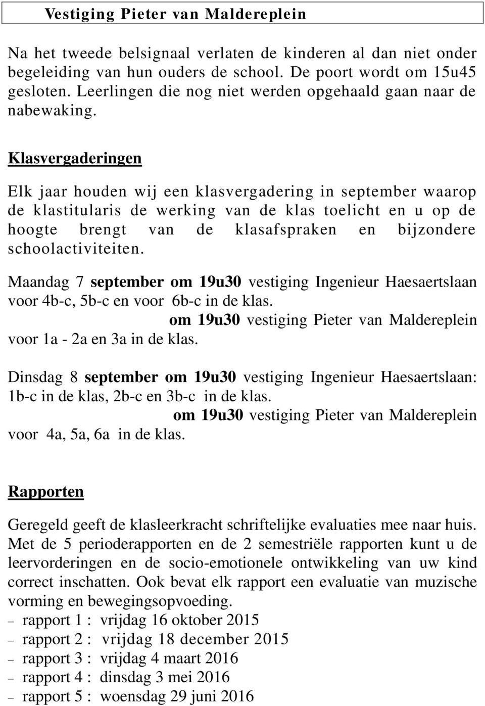 Klasvergaderingen Elk jaar houden wij een klasvergadering in september waarop de klastitularis de werking van de klas toelicht en u op de hoogte brengt van de klasafspraken en bijzondere