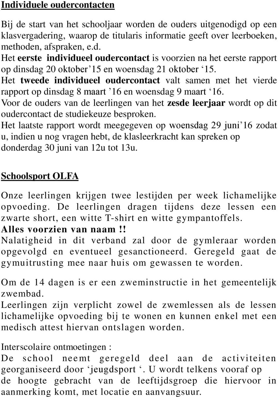 Voor de ouders van de leerlingen van het zesde leerjaar wordt op dit oudercontact de studiekeuze besproken.