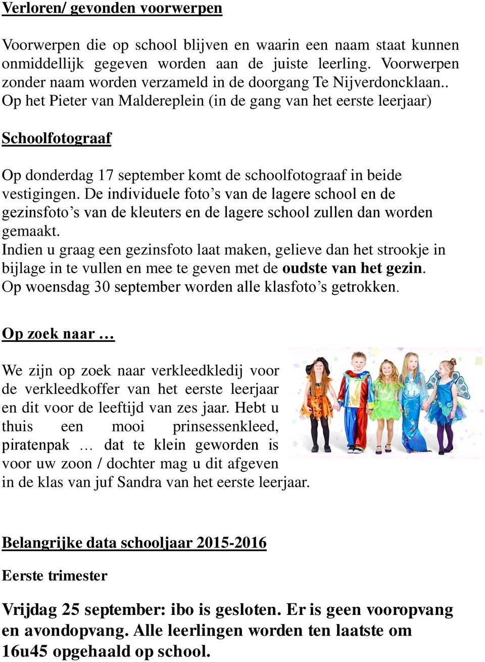 . Op het Pieter van Maldereplein (in de gang van het eerste leerjaar) Schoolfotograaf Op donderdag 17 september komt de schoolfotograaf in beide vestigingen.