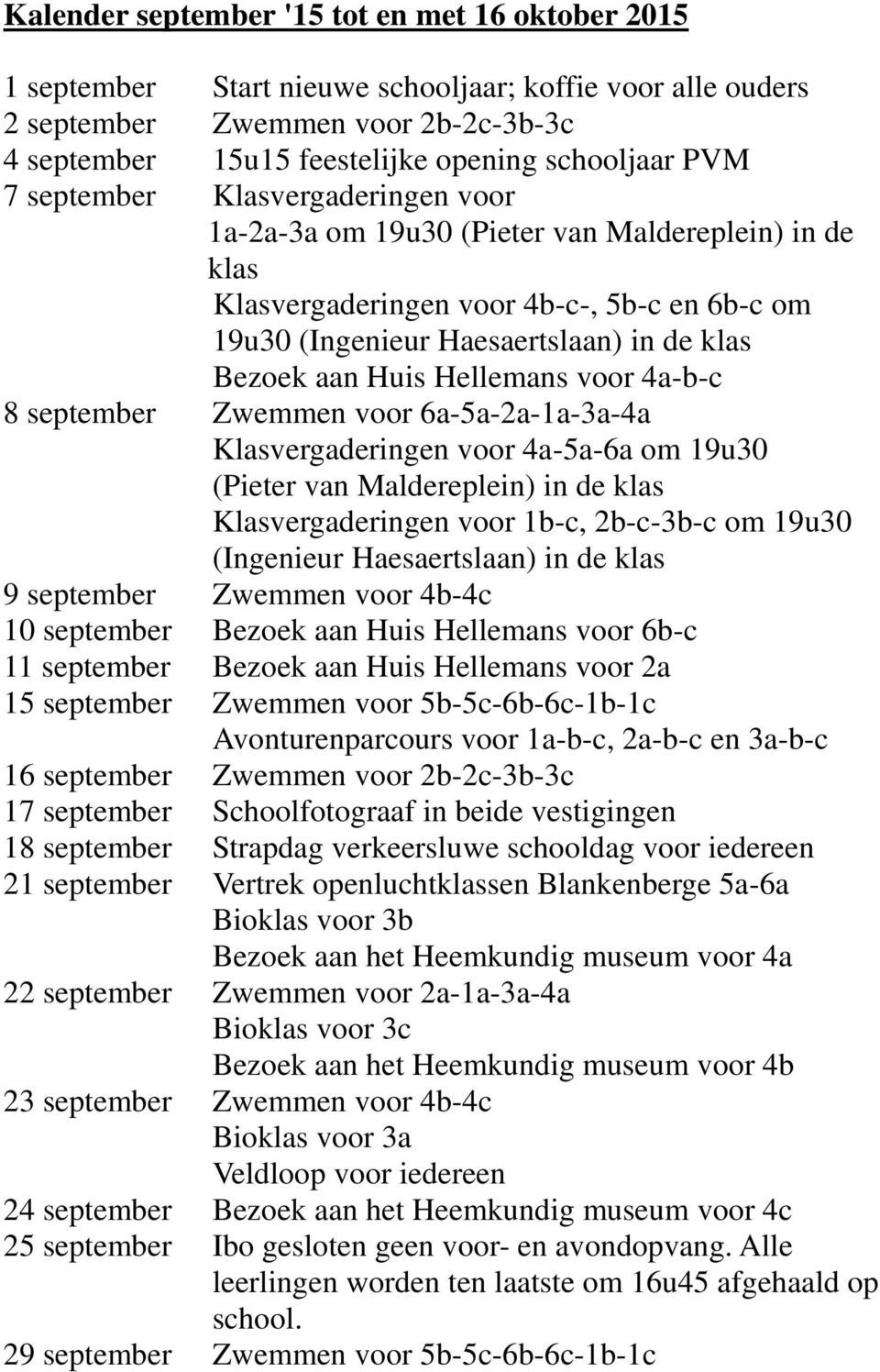 Hellemans voor 4a-b-c 8 september Zwemmen voor 6a-5a-2a-1a-3a-4a Klasvergaderingen voor 4a-5a-6a om 19u30 (Pieter van Maldereplein) in de klas Klasvergaderingen voor 1b-c, 2b-c-3b-c om 19u30