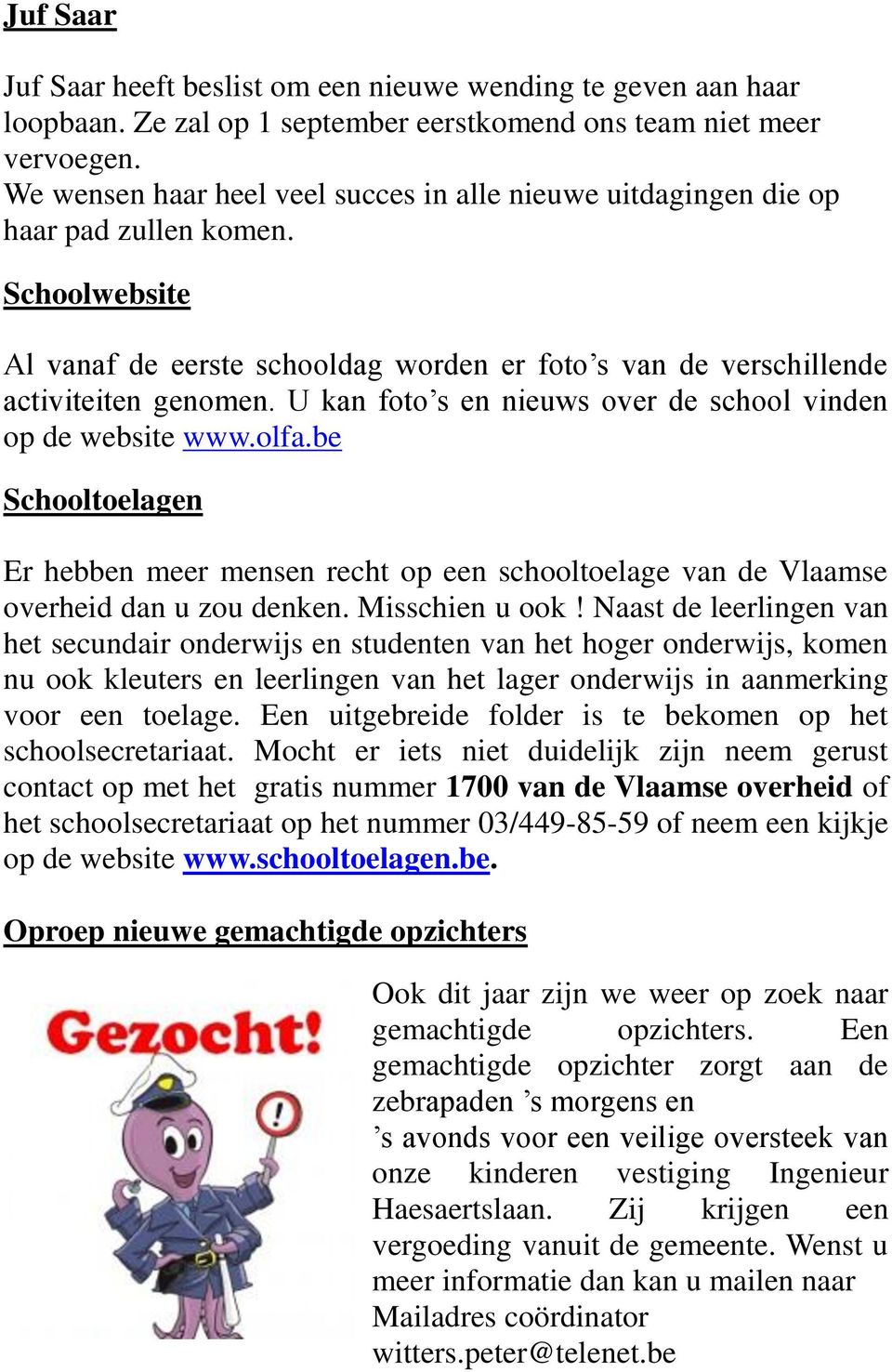 U kan foto s en nieuws over de school vinden op de website www.olfa.be Schooltoelagen Er hebben meer mensen recht op een schooltoelage van de Vlaamse overheid dan u zou denken. Misschien u ook!
