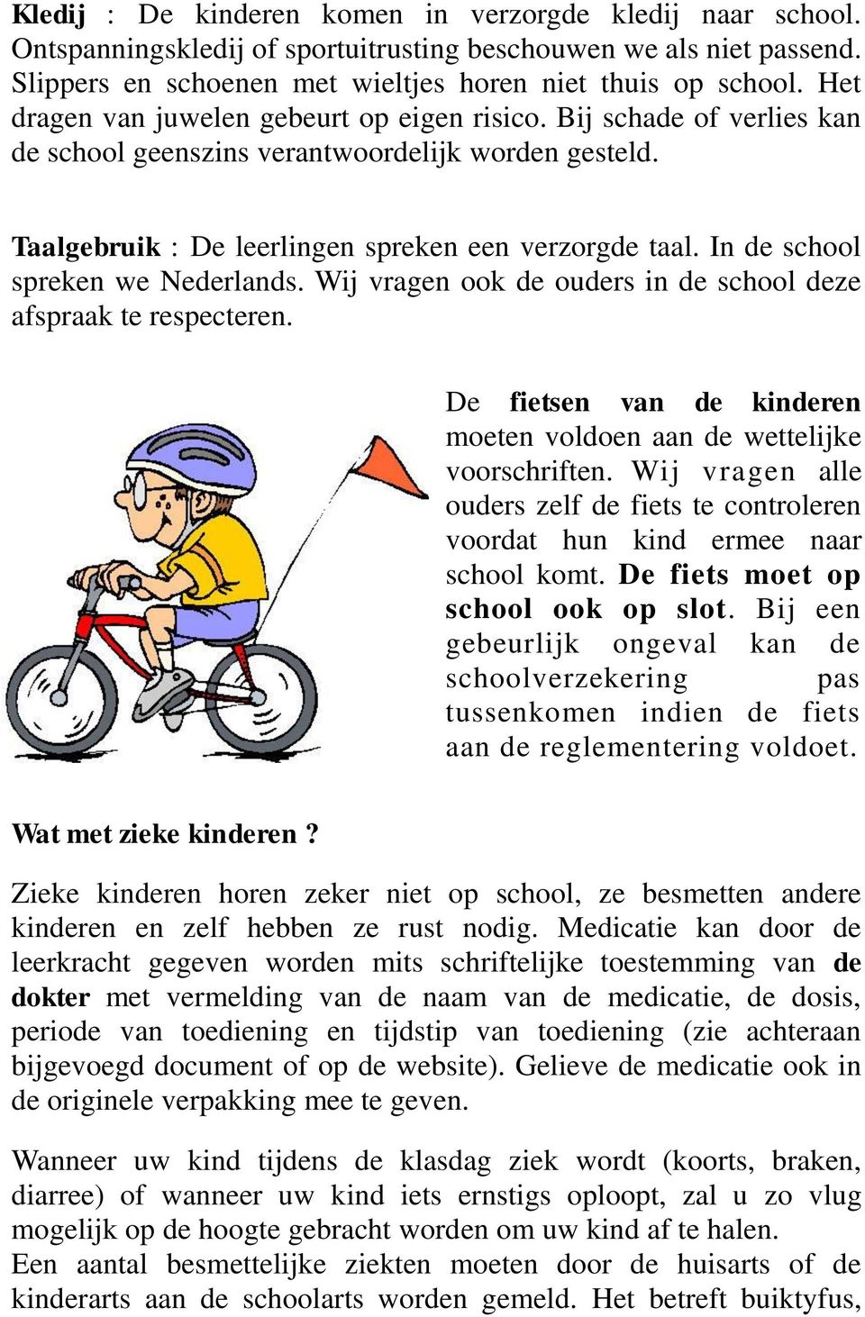In de school spreken we Nederlands. Wij vragen ook de ouders in de school deze afspraak te respecteren. De fietsen van de kinderen moeten voldoen aan de wettelijke voorschriften.