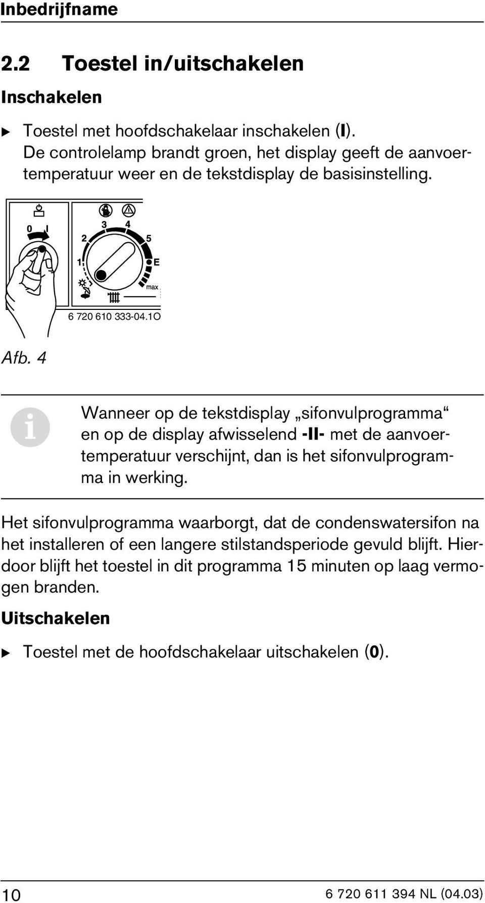 4 i Wanneer op de tekstdisplay sifonvulprogramma en op de display afwisselend -II- met de aanvoertemperatuur verschijnt, dan is het sifonvulprogramma in werking.