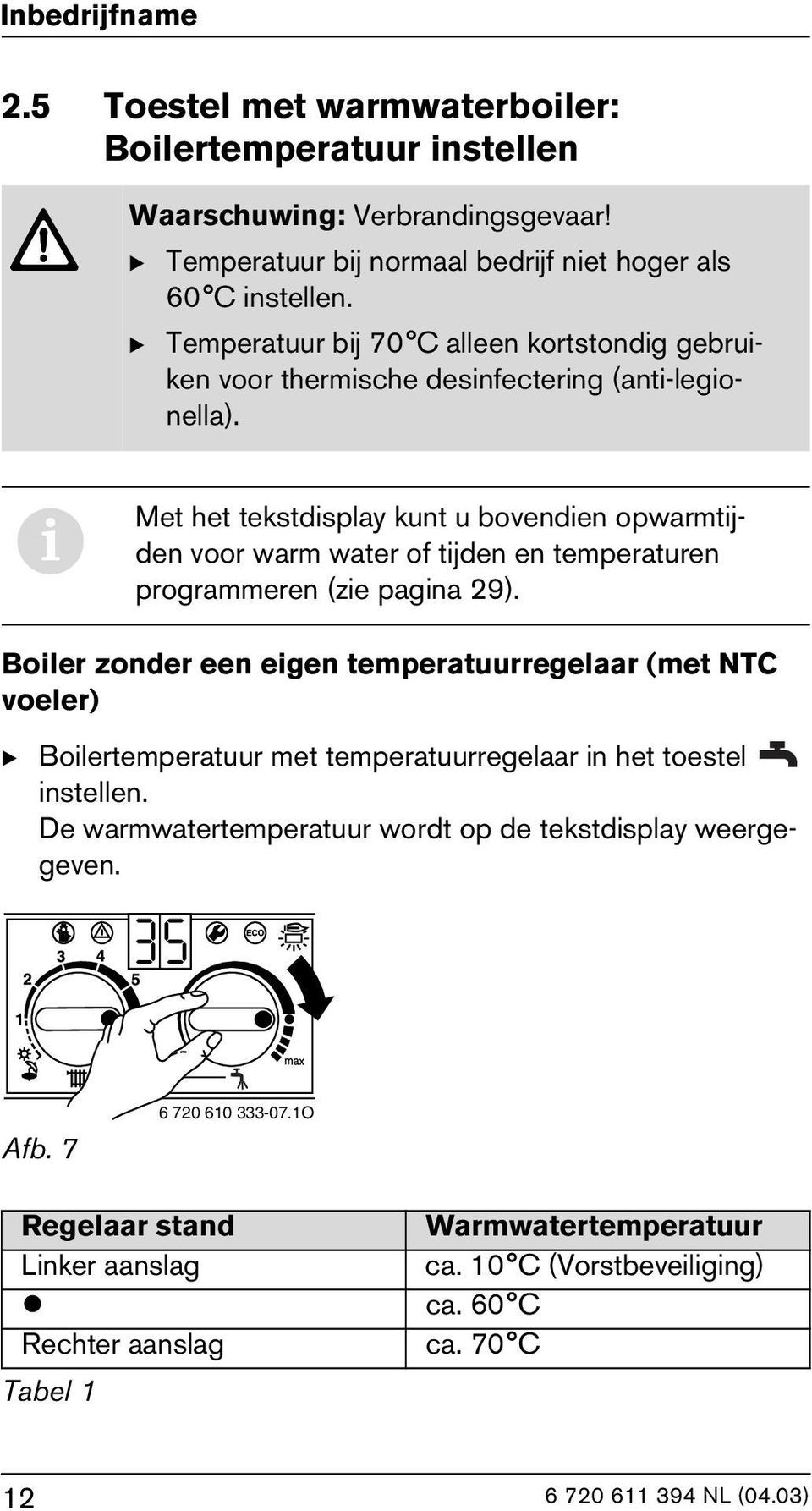 i Met het tekstdisplay kunt u bovendien opwarmtijden voor warm water of tijden en temperaturen programmeren (zie pagina 29).