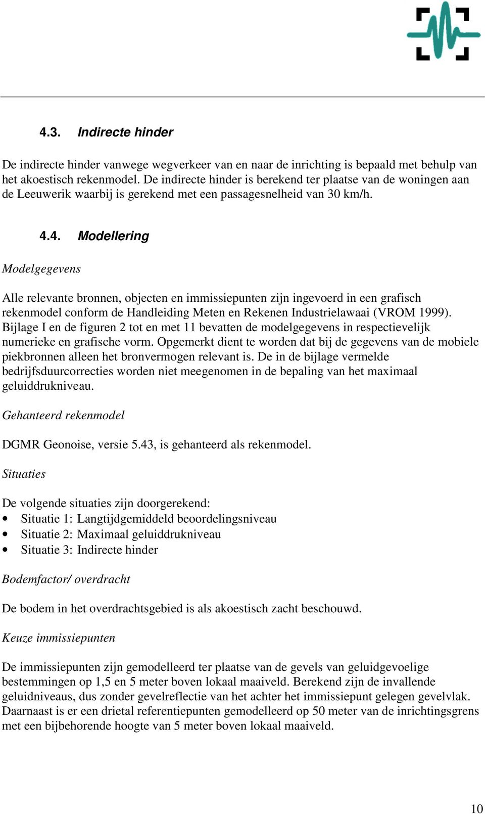 4. Modellering Modelgegevens Alle relevante bronnen, objecten en immissiepunten zijn ingevoerd in een grafisch rekenmodel conform de Handleiding Meten en Rekenen Industrielawaai (VROM 1999).