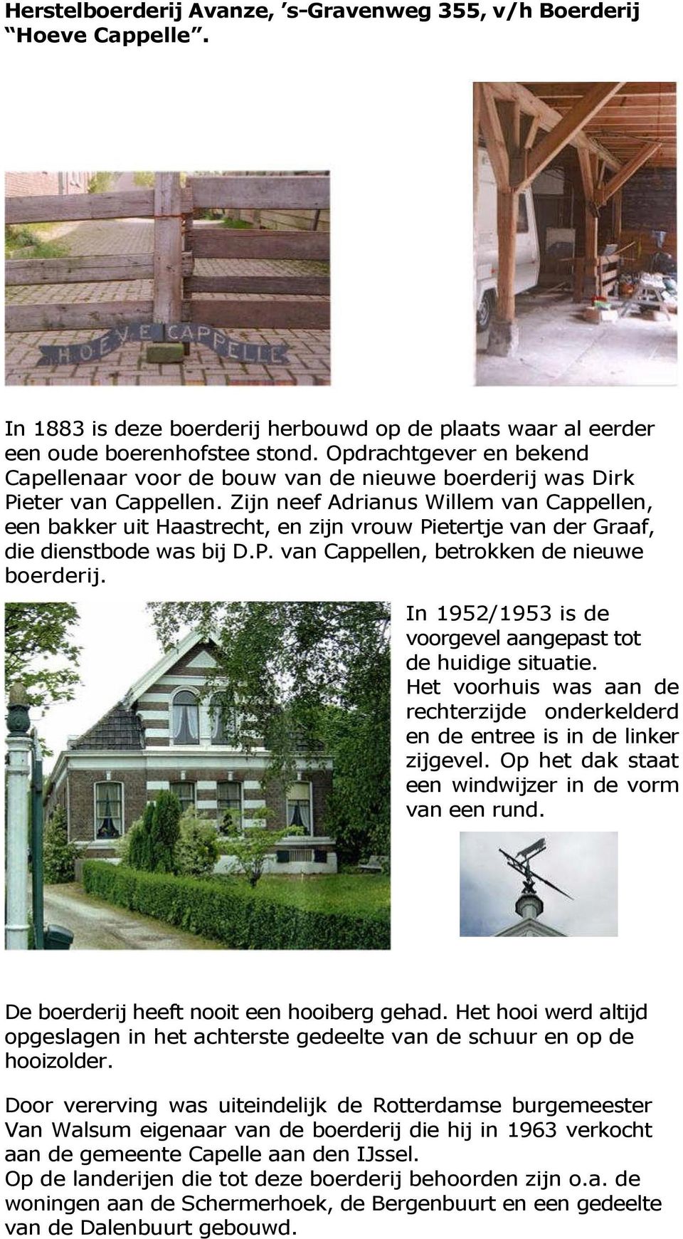 Zijn neef Adrianus Willem van Cappellen, een bakker uit Haastrecht, en zijn vrouw Pietertje van der Graaf, die dienstbode was bij D.P. van Cappellen, betrokken de nieuwe boerderij.