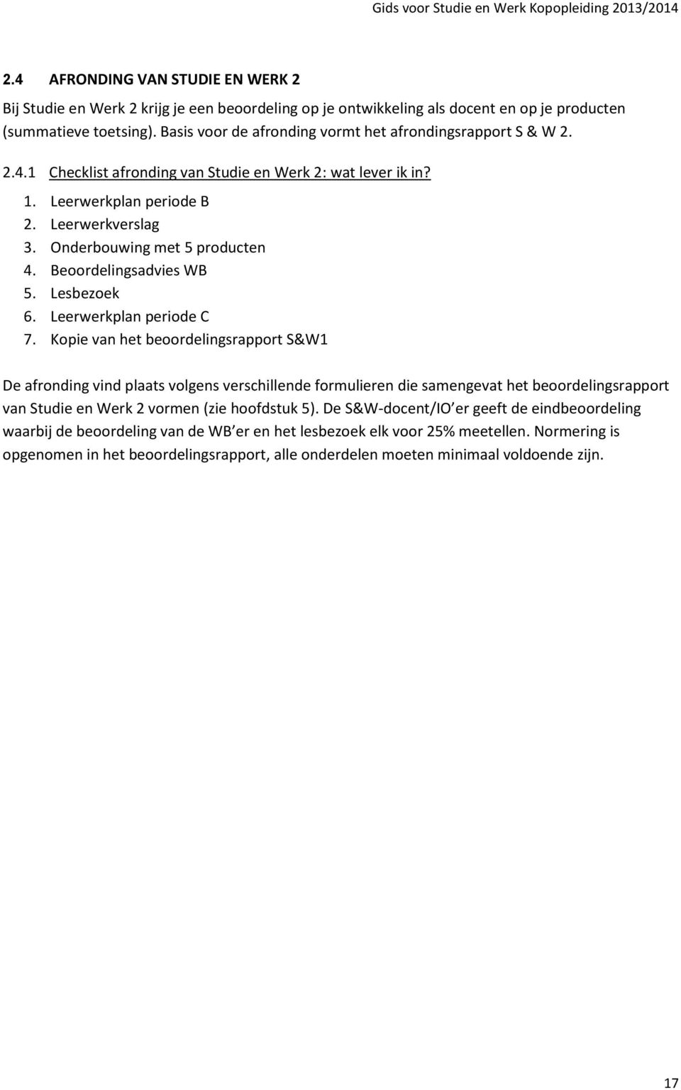 Onderbouwing met 5 producten 4. Beoordelingsadvies WB 5. Lesbezoek 6. Leerwerkplan periode C 7.