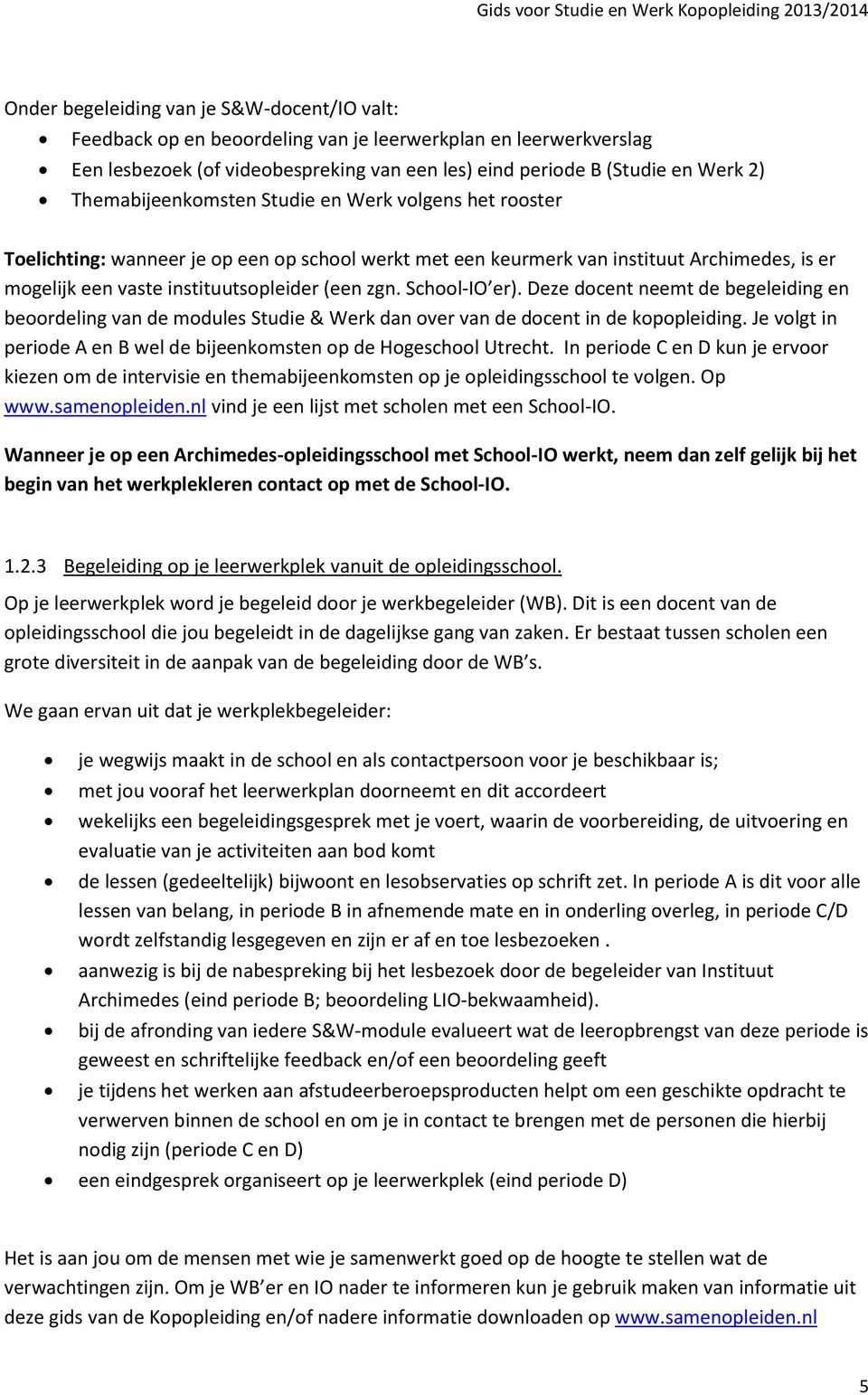 School-IO er). Deze docent neemt de begeleiding en beoordeling van de modules Studie & Werk dan over van de docent in de kopopleiding.