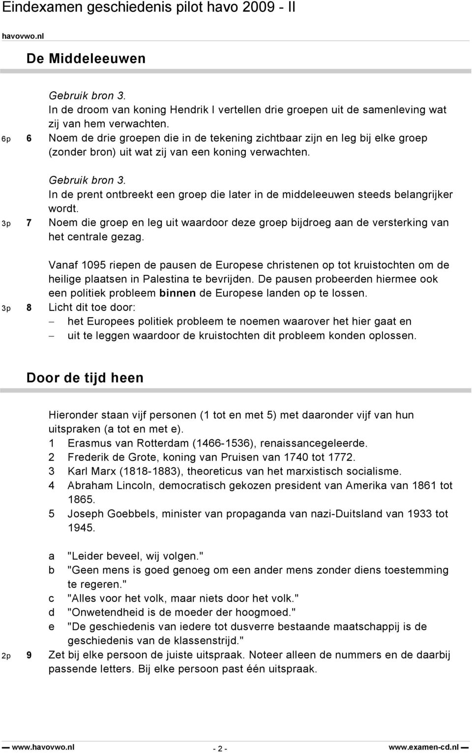 In de prent ontbreekt een groep die later in de middeleeuwen steeds belangrijker wordt. 3p 7 Noem die groep en leg uit waardoor deze groep bijdroeg aan de versterking van het centrale gezag.