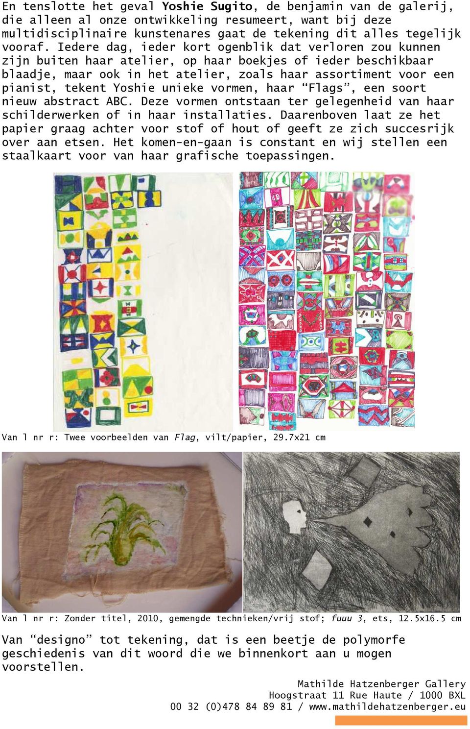 tekent Yoshie unieke vormen, haar Flags, een soort nieuw abstract ABC. Deze vormen ontstaan ter gelegenheid van haar schilderwerken of in haar installaties.