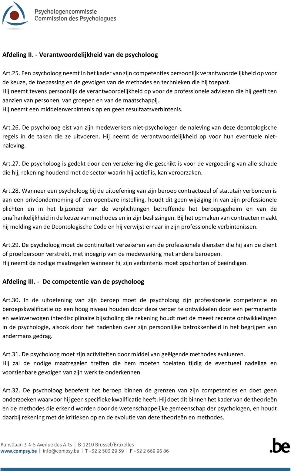 Hij neemt tevens persoonlijk de verantwoordelijkheid op voor de professionele adviezen die hij geeft ten aanzien van personen, van groepen en van de maatschappij.