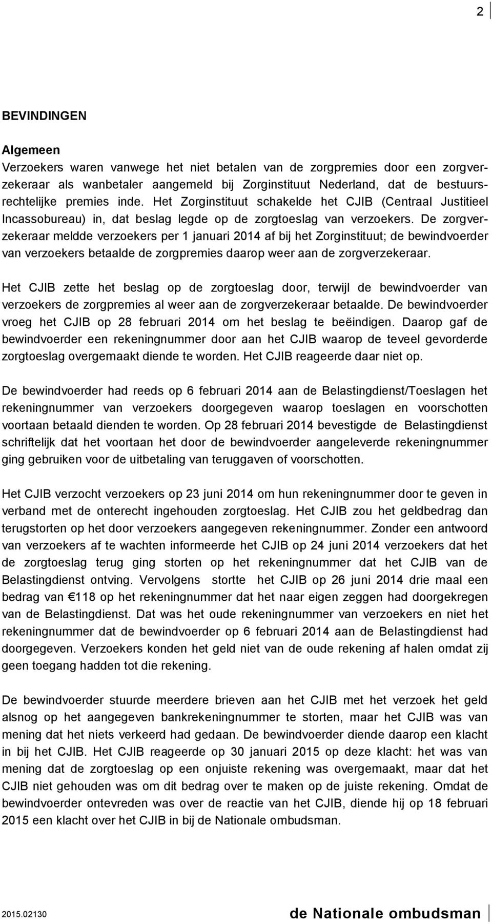 De zorgverzekeraar meldde verzoekers per 1 januari 2014 af bij het Zorginstituut; de bewindvoerder van verzoekers betaalde de zorgpremies daarop weer aan de zorgverzekeraar.