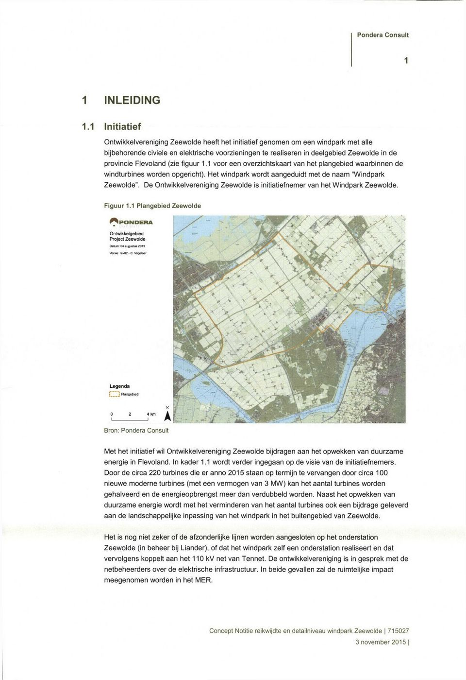 De Ontwikkelvereniging Zeewolde is initiatiefnemer van het Windpark Zeewolde. Figuur 1.