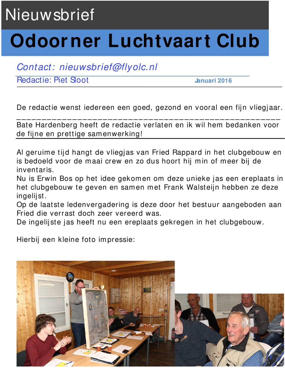 Al geruime tijd hangt de vliegjas van Fried Rappard in het clubgebouw en is bedoeld voor de maai crew en zo dus hoort hij min of meer bij de inventaris.