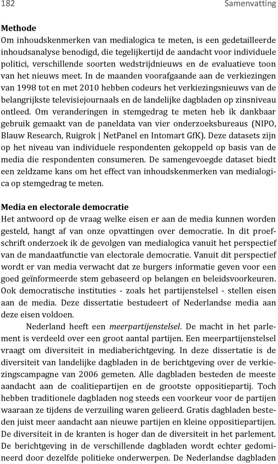 In de maanden voorafgaande aan de verkiezingen van 1998 tot en met 2010 hebben codeurs het verkiezingsnieuws van de belangrijkste televisiejournaals en de landelijke dagbladen op zinsniveau ontleed.