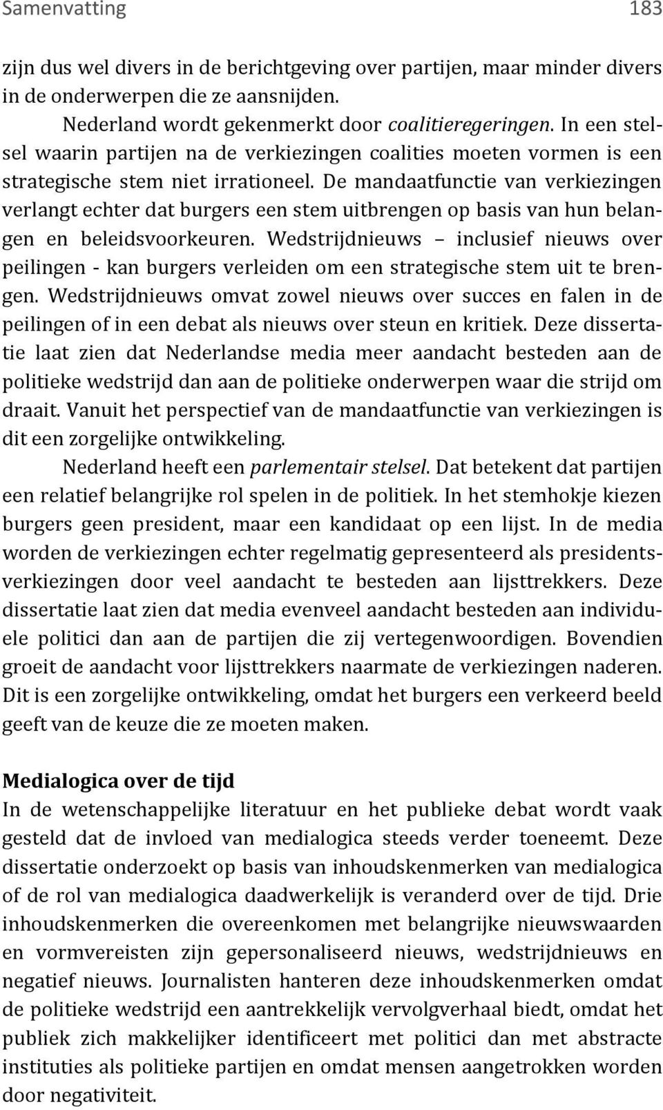 De mandaatfunctie van verkiezingen verlangt echter dat burgers een stem uitbrengen op basis van hun belangen en beleidsvoorkeuren.